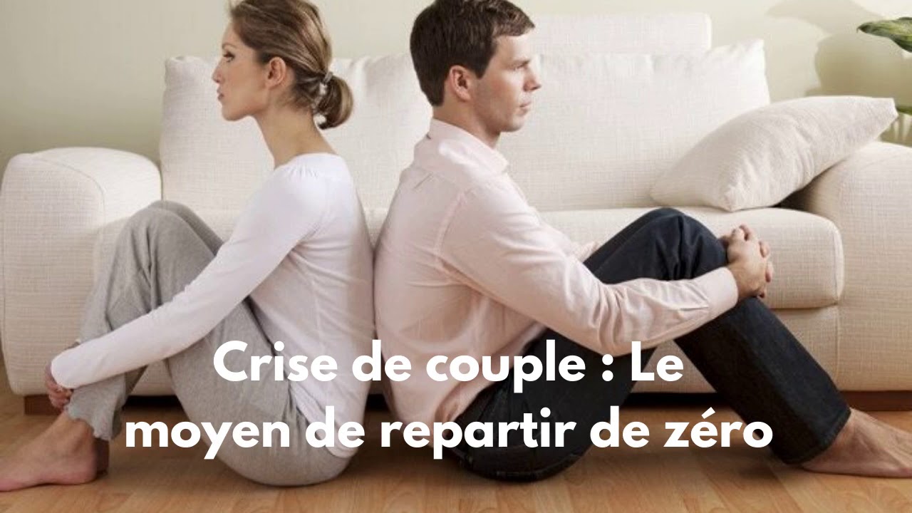 Crise De Couple : Le Moyen De Repartir De Zéro - YouTube