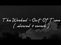 the weeknd - out of time ( slowed + reverb )