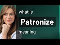 Patronize | what is PATRONIZE definition