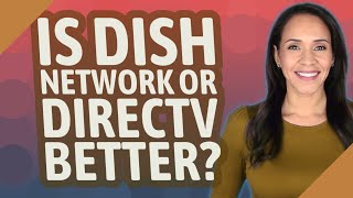 Is Dish Network or Directv better?
