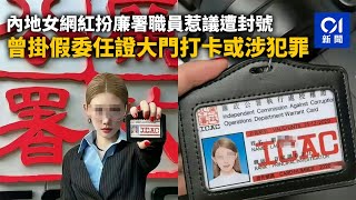 內地女網紅扮廉署職員惹議遭封號　曾掛假委任證大門打卡或涉犯罪｜01新聞｜內地｜ICAC