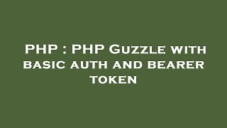 PHP : PHP Guzzle with basic auth and bearer token