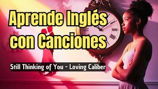 ¡APRENDE INGLÉS CANTANDO! ¡No necesitas clases aburridas! | Still Thinking of You | Loving Caliber