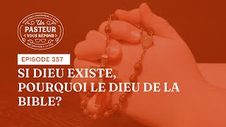 Si Dieu existe, pourquoi le Dieu de la Bible? (Épisode 357)