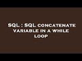 SQL : SQL concatenate variable in a while loop