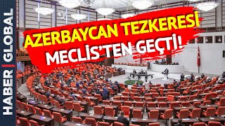 Son Dakika: Azerbaycan Tezkeresi Meclis'ten Geçti!