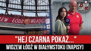 "HEJ CZARNA POKAŻ..." - Widzew Łódź w Białymstoku [NAPISY] (22.07.2022 r.)