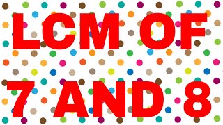 LCM of 7 and 8