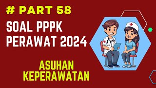 PART 58- SOAL P3K PERAWAT 2024, LENGKAP DENGAN PEMBAHASAN, SESUAI FR TERBARU, SESUAI KISI-KISI