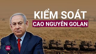 Thủ tướng Israel khẳng định tiếp tục kiểm soát Cao nguyên Golan sau vụ lật đổ ở Syria | VTC Now