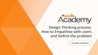 Design Thinking process: How to Empathise with users and Define the problem | Moodle Academy