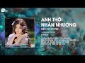 ANH THÔI NHÂN NHƯỢNG ( KIỀU CHI COVER ) - CHẲNG BUỒN TƯƠNG TƯ LÀM CHI REMIX  / AUDIO LYRICS