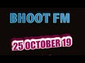 Bhoot Fm 25th Oct 2018