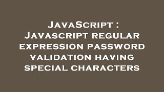 JavaScript : Javascript regular expression password validation having special characters