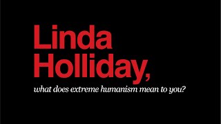 Extreme Humanism Meaning 4: Linda Holliday