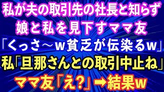 【スカッと】私が夫の取引先の社長と知らず、授業参観で娘と私を見下すママ友「くっさw貧乏が伝染るw」→私「旦那さんとの取引中止ね」ママ友「え？」結果w【感動する話】