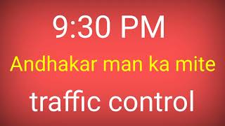 9:30 PM BK Traffic Control Andhakar man ka mite