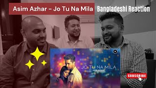 Asim Azhar - Jo Tu Na Mila || Bangladeshi Reaction