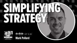 The 4 Point Framework for Simplifying Strategy with Mark Pollard - JUST Branding Podcast S05.Ep18