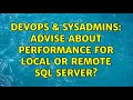 DevOps & SysAdmins: Advise about performance for local or remote SQL Server? (2 Solutions!!)