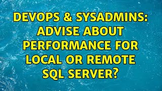 DevOps & SysAdmins: Advise about performance for local or remote SQL Server? (2 Solutions!!)