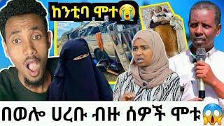 ኢናሊላሂ! በወሎ ሀርቡ የመኪና አደጋ|እናታችን ሞተች ቤተሰቧ ጠፉ|የቀድሞ የባቲ ከንቲባ ሞተ|ሶፊ አለቀሰች ሰልሞቴዋ የኔ መንገድ