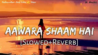 Aawara Shaam Hai Lofi [Slowed + Reverb ] New Lofi Song