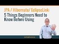 5 Things Beginners Need to Know Before Using JPA / Hibernate/ EclipseLink