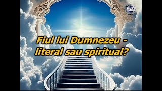 FIUL LUI DUMNEZEU - LITERAL SAU SPIRITUAL?