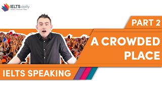 A CROWDED PLACE — IELTS Speaking Part 2 — Teacher Model Answer Recent Question!