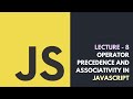 Lecture 8 - Operator Precedence And Associativity In JavaScript | Core JavaScript Tutorial