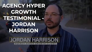 Agency Hyper Growth Testimonial -Jordan Harrison