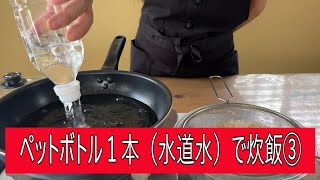 空のペットボトルに水道水を入れてフライパンで炊飯しました