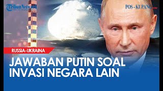 Kejutkan Publik, Ini Jawaban Vladimir Putin Saat Ditanya Soal Peluang Invasi Negara Lain