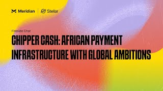 Chipper Cash: African Payment Infrastructure with Global Ambitions | Meridian 2024