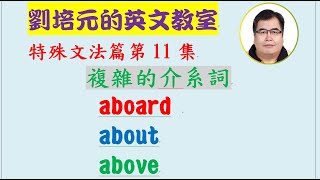 「英文特殊文法長功力」第11集：複雜的介系詞 aboard, about, above (每個字又可能各有不同詞性及意思)