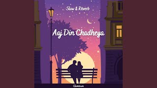 AAJ DIN CHADHEYA (Slow & Reverb)