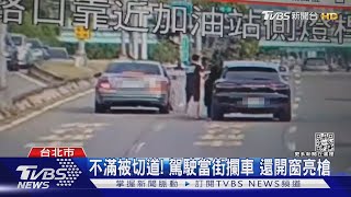 不滿被切道! 駕駛當街攔車 還開窗亮槍｜TVBS新聞