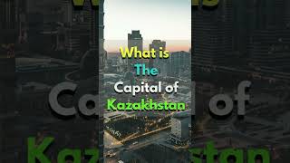 What is the capital of Kazakhstan