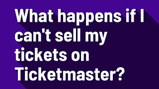 What happens if I can't sell my tickets on Ticketmaster?