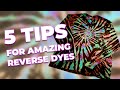 5 TIPS FOR AMAZING REVERSE TIE-DYES