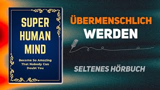 Werden Sie so erstaunlich, dass niemand an Ihnen zweifeln kann – Übermenschlicher Verstand | Hörbuch