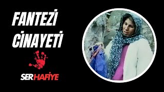 SERHAFİYE | FANTEZİ CİNAYETİ | ŞENGÜL BAKIR