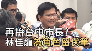 再拚台中市長? 林佳龍:未來角色開放｜寰宇整點新聞20190518