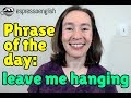 English phrase of the day: Leave me hanging