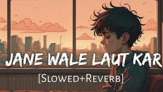 Jane Wale Laut Kar [Slowed+Reverb] B Praak, Payal Dev | Sad Song | Lofi Music Channel
