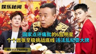 国家点评痛批的6位明星，个个嚣张至极挑战底线，违法乱纪耍大牌