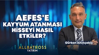 AEFES'e Kayyum Atanması Hisseyi Nasıl Etkiler? | Gürkan Altınçekiç Yorumluyor | Allbatross Yatırım