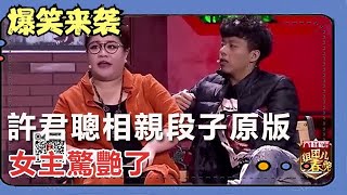 小品《好想談戀愛》許君聰相親段子原版，女主驚艷了