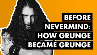 Before Nevermind: How Grunge Became Grunge